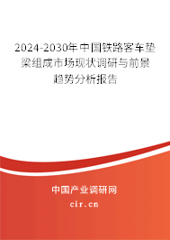2024-2030年中國(guó)鐵路客車墊梁組成市場(chǎng)現(xiàn)狀調(diào)研與前景趨勢(shì)分析報(bào)告
