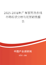 2025-2031年廣東家用洗衣機市場現(xiàn)狀分析與前景趨勢報告