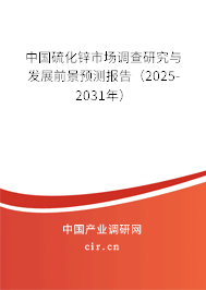 中國硫化鋅市場調查研究與發展前景預測報告（2025-2031年）