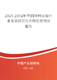 2025-2031年中國特種運輸行業發展研究與市場前景預測報告
