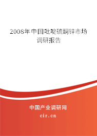 2008年中國吡啶硫酮鋅市場調(diào)研報告 2008年中國吡啶硫酮鋅市場調(diào)研報告