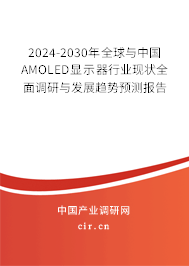 2024-2030年全球與中國AMOLED顯示器行業(yè)現(xiàn)狀全面調(diào)研與發(fā)展趨勢(shì)預(yù)測(cè)報(bào)告