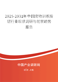 2025-2031年中國寵物訓練按鈕行業現狀調研與前景趨勢報告 2025-2031年中國寵物訓練按鈕行業現狀調研與前景趨勢報告