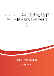 2025-2031年中國消防報警閥行業市場調研及前景分析報告