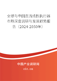 全球與中國直流線性執行器市場深度調研與發展趨勢報告（2024-2030年）