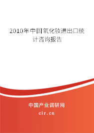 2010年中國氧化釹進(jìn)出口統(tǒng)計(jì)咨詢報(bào)告 2010年中國氧化釹進(jìn)出口統(tǒng)計(jì)咨詢報(bào)告