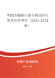 中國凍鰻魚行業市場調研與發展前景預測（2025-2031年）
