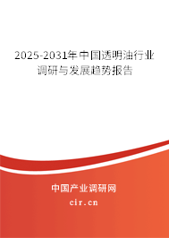 2025-2031年中國透明油行業調研與發展趨勢報告