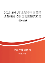 2025-2031年全球與中國音頻編解碼器IC市場調查研究及前景分析