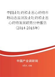 中國止吐藥和止惡心藥物市場動態(tài)監(jiān)測及止吐藥和止惡心藥物發(fā)展趨勢分析報告（2014-2018年）