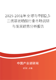 2025-2031年全球與中國2,3-二巰基琥珀酸行業市場調研與發展趨勢分析報告