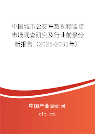 中國(guó)城市公交車(chē)載視頻監(jiān)控市場(chǎng)調(diào)查研究及行業(yè)前景分析報(bào)告（2025-2031年）