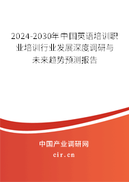 2024-2030年中國英語培訓職業(yè)培訓行業(yè)發(fā)展深度調(diào)研與未來趨勢預測報告 2024-2030年中國英語培訓職業(yè)培訓行業(yè)發(fā)展深度調(diào)研與未來趨勢預測報告