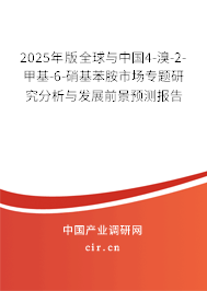 2025年版全球與中國4-溴-2-甲基-6-硝基苯胺市場專題研究分析與發展前景預測報告