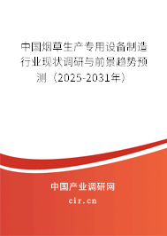 中國(guó)煙草生產(chǎn)專用設(shè)備制造行業(yè)現(xiàn)狀調(diào)研與前景趨勢(shì)預(yù)測(cè)（2025-2031年）