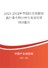 2025-2031年中國應急救援裝備行業市場分析與發展前景預測報告