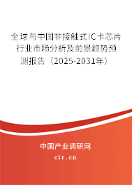 全球與中國非接觸式IC卡芯片行業(yè)市場分析及前景趨勢預測報告（2025-2031年）