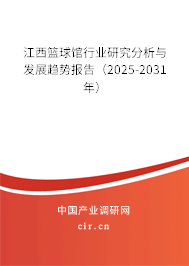 江西籃球館行業研究分析與發展趨勢報告（2025-2031年）