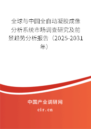 全球與中國全自動凝膠成像分析系統市場調查研究及前景趨勢分析報告（2025-2031年）