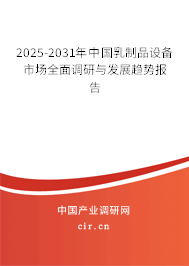 2025-2031年中國乳制品設(shè)備市場全面調(diào)研與發(fā)展趨勢報告