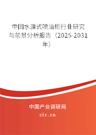 中國水濂式噴油柜行業研究與前景分析報告（2025-2031年）