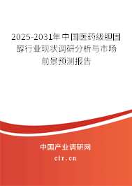 2025-2031年中國醫藥級膽固醇行業現狀調研分析與市場前景預測報告