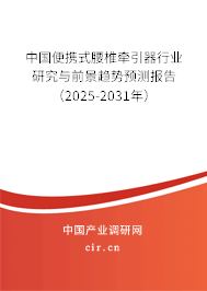中國便攜式腰椎牽引器行業研究與前景趨勢預測報告（2025-2031年）