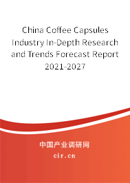 China Coffee Capsules Industry In-Depth Research and Trends Forecast Report 2021-2027 China Coffee Capsules Industry In-Depth Research and Trends Forecast Report 2021-2027