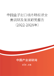 中國盒子封口機市場現狀全面調研及發展趨勢報告（2022-2028年）