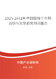 2025-2031年中國(guó)雷舒寧市場(chǎng)調(diào)研與前景趨勢(shì)預(yù)測(cè)報(bào)告