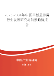 2025-2031年中國平板顯示屏行業發展研究與前景趨勢報告
