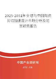 2025-2031年全球與中國(guó)陶瓷剪切加速度計(jì)市場(chǎng)分析及前景趨勢(shì)報(bào)告 2025-2031年全球與中國(guó)陶瓷剪切加速度計(jì)市場(chǎng)分析及前景趨勢(shì)報(bào)告