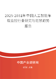 2025-2031年中國(guó)人工智能車載監(jiān)控行業(yè)研究與前景趨勢(shì)報(bào)告 2025-2031年中國(guó)人工智能車載監(jiān)控行業(yè)研究與前景趨勢(shì)報(bào)告