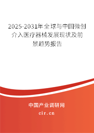 2025-2031年全球與中國微創介入醫療器械發展現狀及前景趨勢報告