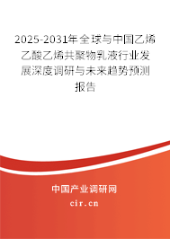 2025-2031年全球與中國乙烯乙酸乙烯共聚物乳液行業(yè)發(fā)展深度調研與未來趨勢預測報告