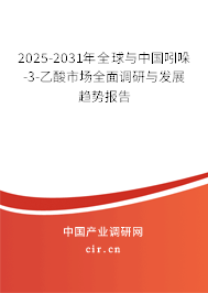 2025-2031年全球與中國吲哚-3-乙酸市場全面調研與發展趨勢報告