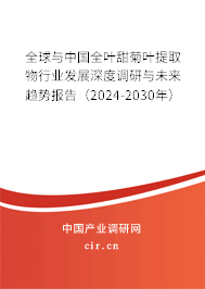 全球與中國全葉甜菊葉提取物行業發展深度調研與未來趨勢報告（2024-2030年）